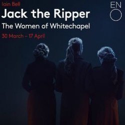 Jack the Ripper: The Women of Whitechapel - ENO
