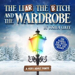 The Liar, The Bitch and The Wardrobe (A very adult panto) The Liar, The Bitch and The Wardrobe (A very adult panto)