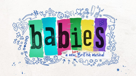 BABIES-A NEW(BORN) MUSICAL to have staged concert performances in the West End.