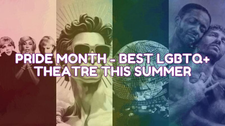 Pride Month - Best LGBTQ+ Theatre This Summer