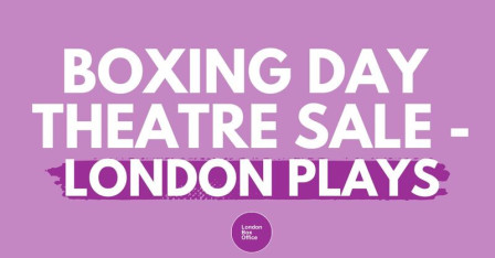 Boxing Day Theatre Sale - London Plays from £15