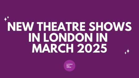 New London theatre shows to watch in March 2025
