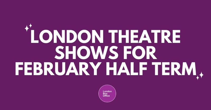 london theatre shows for february half term