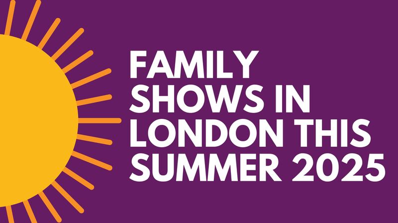 family shows in london this summer 2025