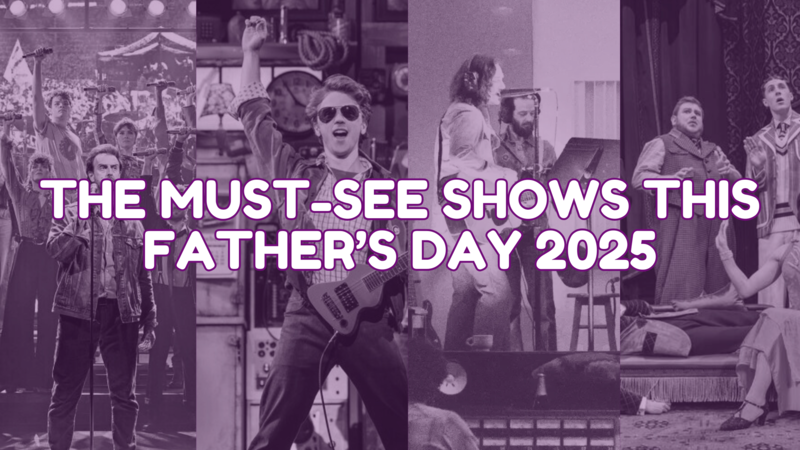 ttheatre shows to see fathers day 2025